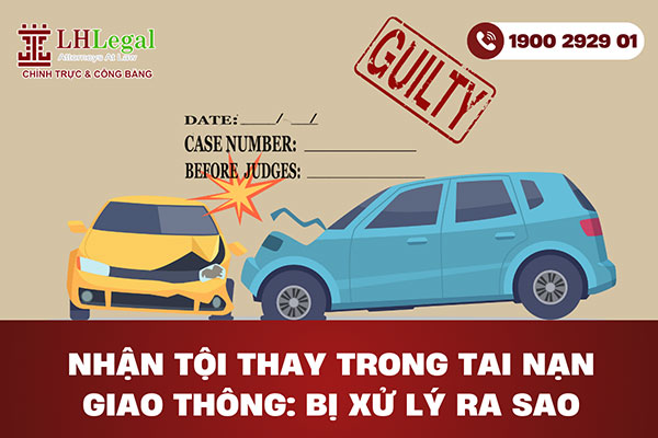 Nhận tội thay trong tai nạn giao thông: Bị xử lý ra sao? Mức án cao nhất là bao nhiêu?