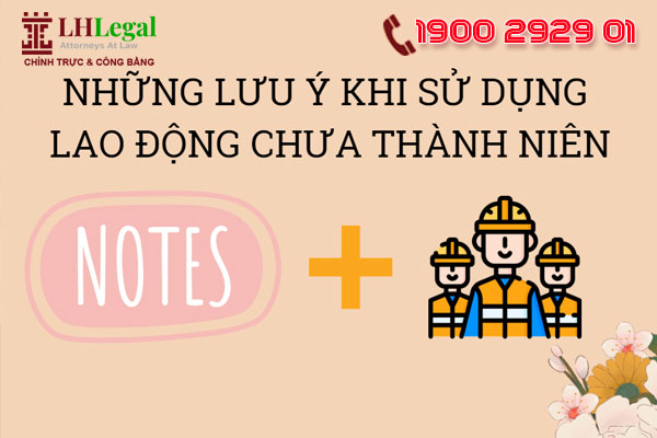 Những lưu ý khi sử dụng lao động chưa thành niên