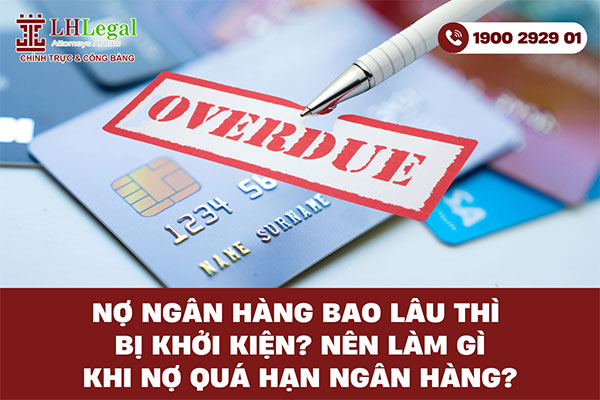 Nợ ngân hàng bao lâu thì bị khởi kiện? Nên làm gì khi nợ quá hạn ngân hàng?