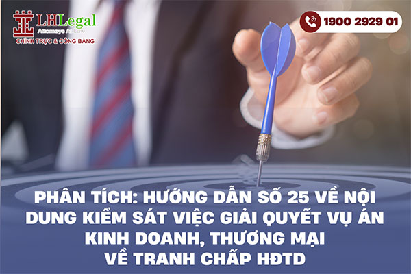 Phân tích: Hướng dẫn số 25 về nội dung kiểm sát việc giải quyết vụ án kinh doanh, thương mại về “Tranh chấp hợp đồng tín dụng” (HĐTD)
