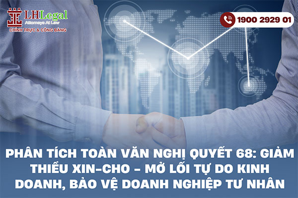 Phân tích toàn văn Nghị quyết 68: Giảm thiểu “Xin - Cho” - Mở lối tự do kinh doanh, bảo vệ doanh nghiệp tư nhân