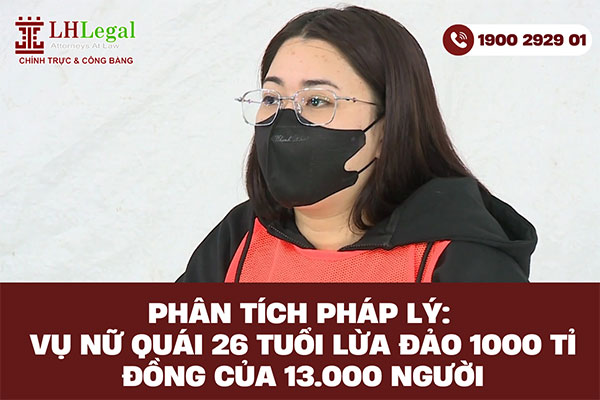 Phân tích pháp lý: Vụ “nữ quái” 26 tuổi lừa đảo 1000 tỉ đồng của 13.000 người