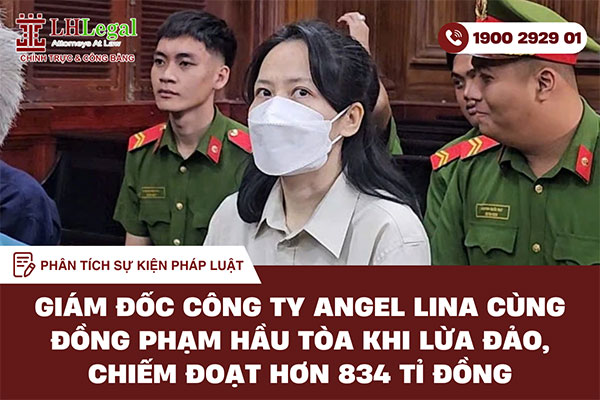 Phân tích vụ việc: Giám đốc Công ty Angel Lina cùng đồng phạm hầu tòa khi lừa đảo, chiếm đoạt hơn 834 tỉ đồng