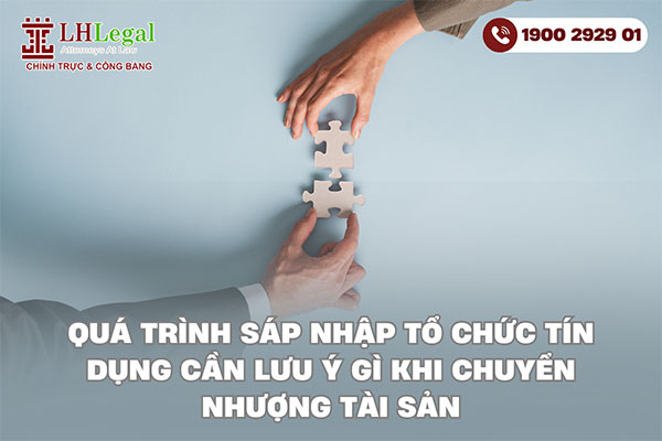 Quá trình sáp nhập tổ chức tín dụng cần lưu ý gì khi chuyển nhượng tài sản