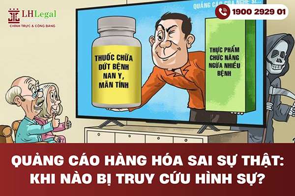 Quảng cáo hàng hóa sai sự thật: Khi nào bị truy cứu hình sự?