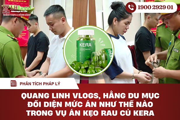 Phân tích pháp lý: Quang Linh Vlogs, Hằng Du Mục đối diện mức án như thế nào trong vụ án kẹo rau củ Kera