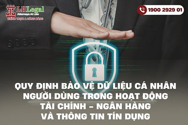 Quy định bảo vệ dữ liệu cá nhân người dùng trong hoạt động tài chính - ngân hàng và thông tin tín dụng
