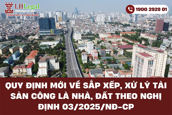 Quy định mới về sắp xếp, xử lý tài sản công là nhà, đất theo Nghị định 03/2025/NĐ-CP
