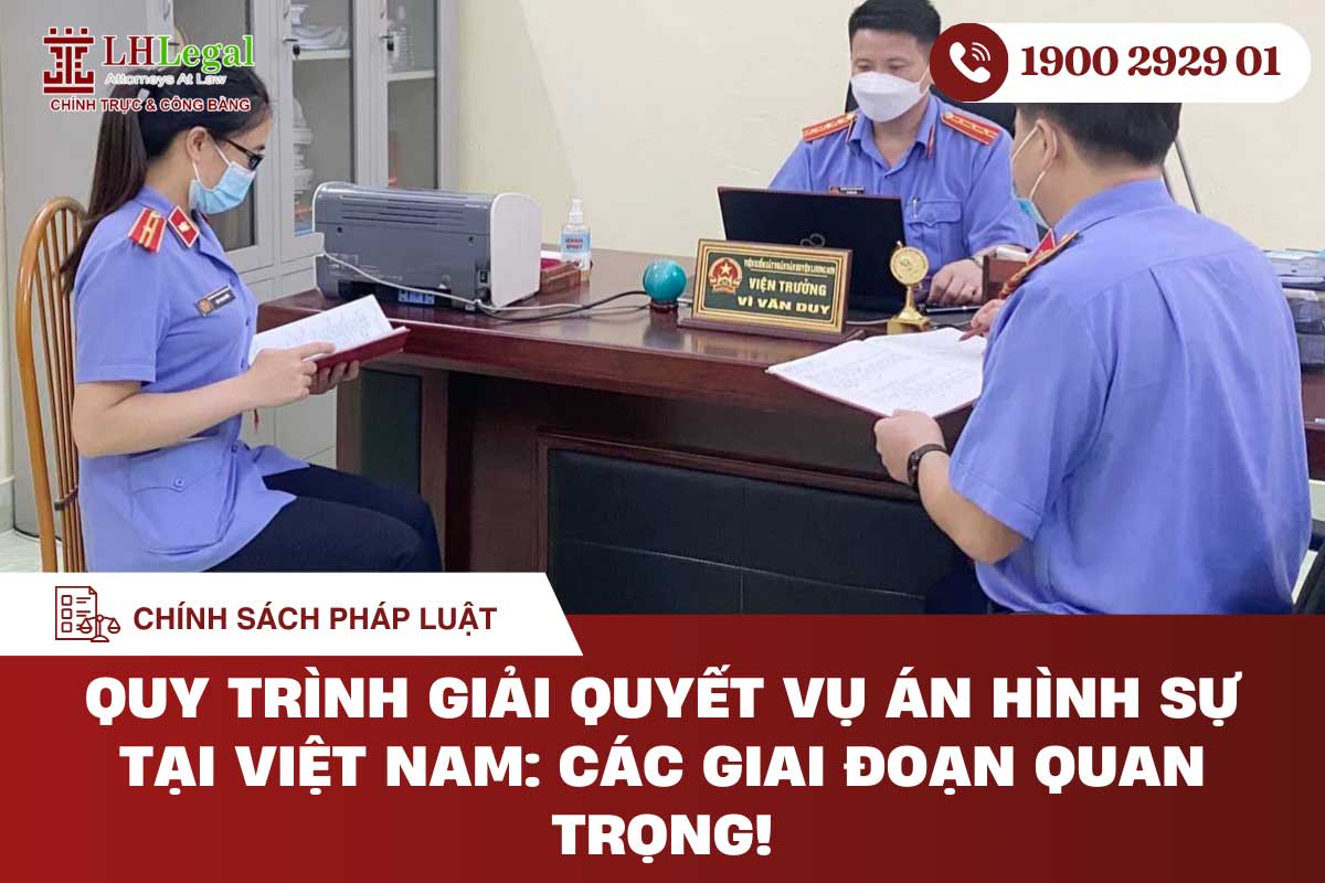 Quy trình giải quyết vụ án hình sự tại Việt Nam: Các giai đoạn quan trọng!