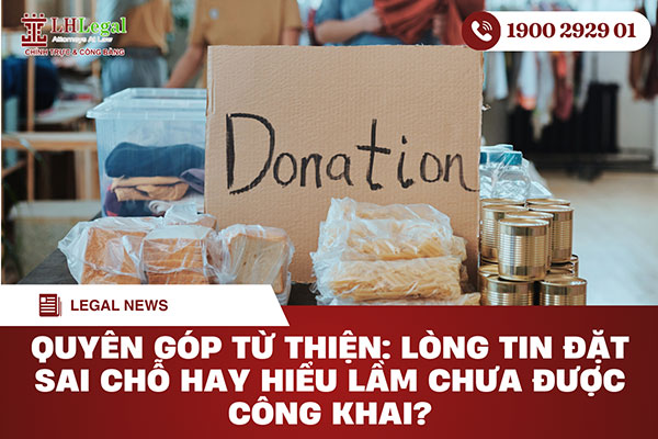 Quyên góp từ thiện: Lòng tin đặt sai chỗ hay hiểu lầm chưa được công khai?
