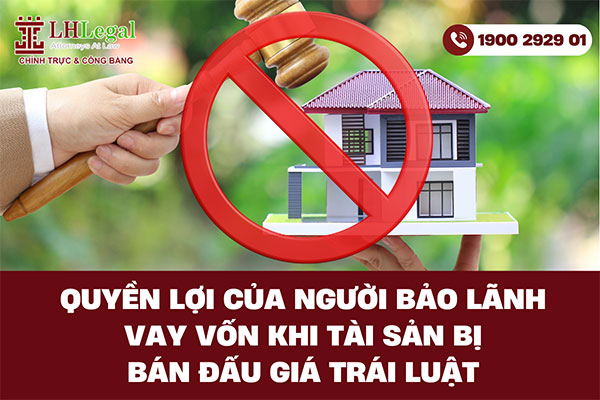Quyền lợi của người bảo lãnh vay vốn khi tài sản bị bán đấu giá trái luật: Cách bảo vệ và xử lý tranh chấp