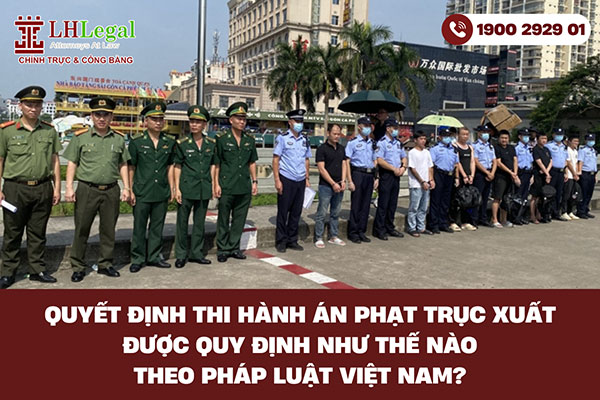 Quyết định thi hành án phạt trục xuất được quy định như thế nào theo pháp luật Việt Nam?