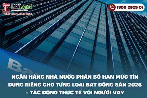 Ngân hàng Nhà nước phân bổ hạn mức tín dụng riêng cho từng loại bất động sản 2026 - tác động thực tế với người vay