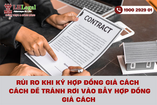 Rủi ro khi ký hợp đồng giả cách và cách để tránh rơi vào bẫy hợp đồng giả cách