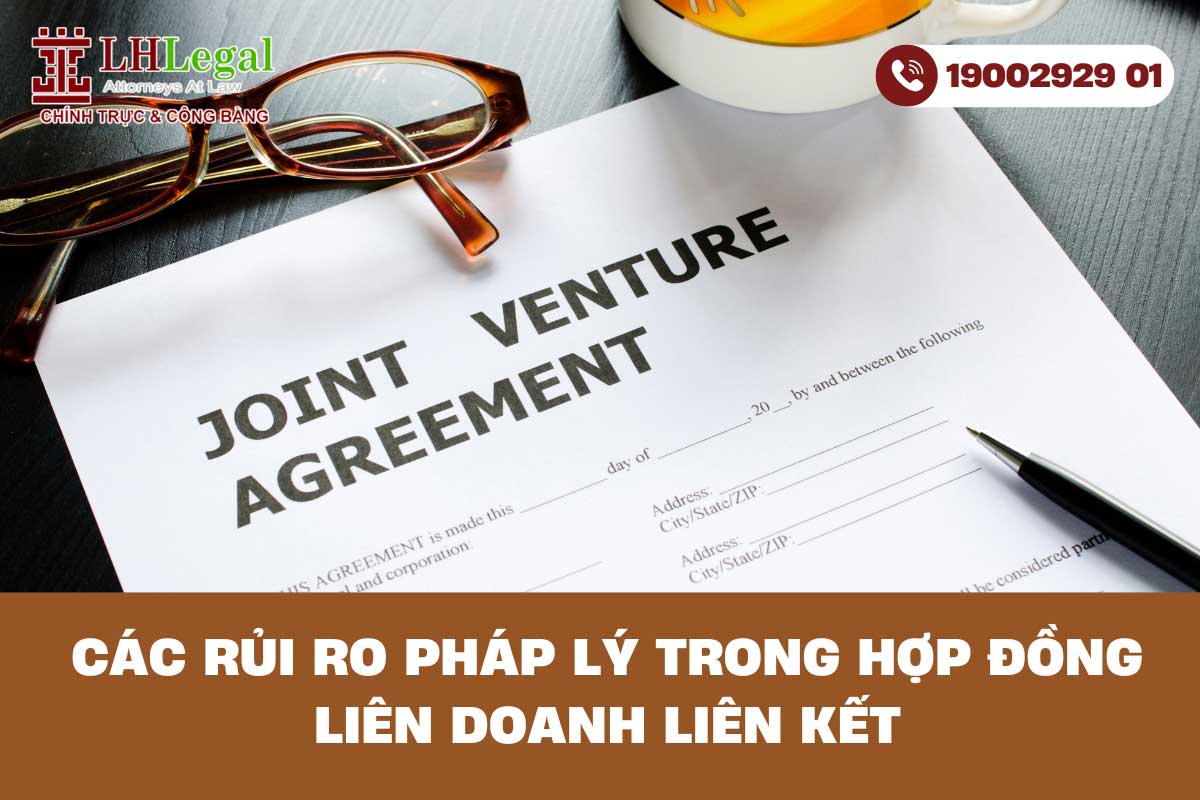 Các rủi ro pháp lý trong hợp đồng liên doanh liên kết: Doanh nghiệp cần biết