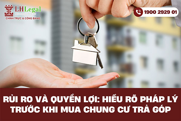 Rủi ro và quyền lợi: Hiểu rõ pháp lý trước khi mua chung cư trả góp