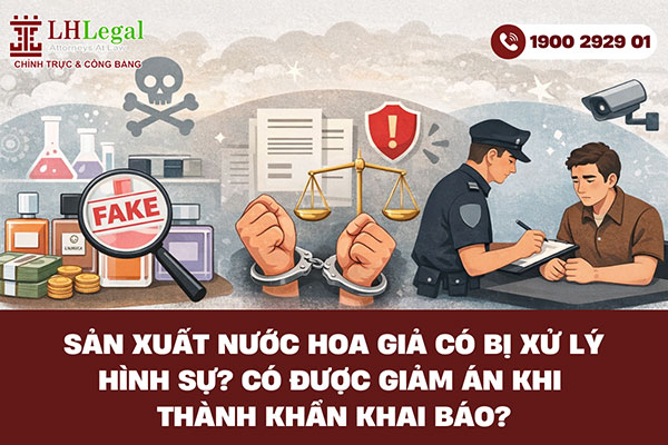 Sản xuất nước hoa giả có bị xử lý hình sự? Có được giảm án khi thành khẩn khai báo?