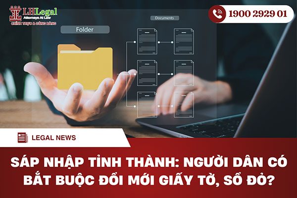 Sáp nhập tỉnh thành: Người dân có bắt buộc đổi mới giấy tờ, sổ đỏ?