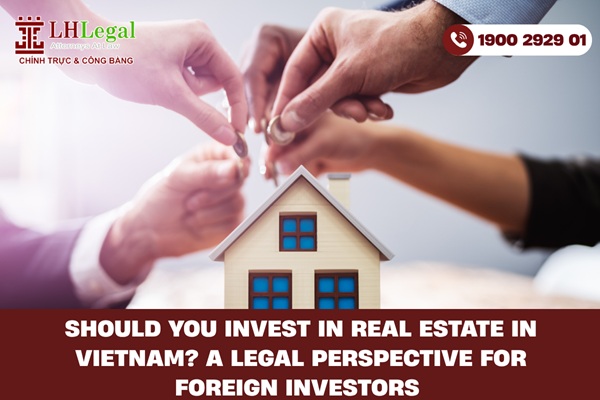 Should You Invest in Real Estate in Vietnam? A Legal Perspective for Foreign Investors