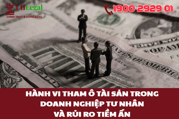 Hành vi tham ô tài sản trong doanh nghiệp tư nhân và rủi ro tiềm ẩn