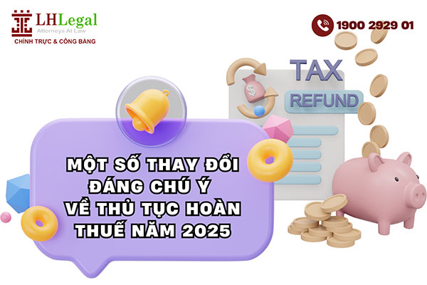 Một số thay đổi đáng chú ý về thủ tục hoàn thuế năm 2025
