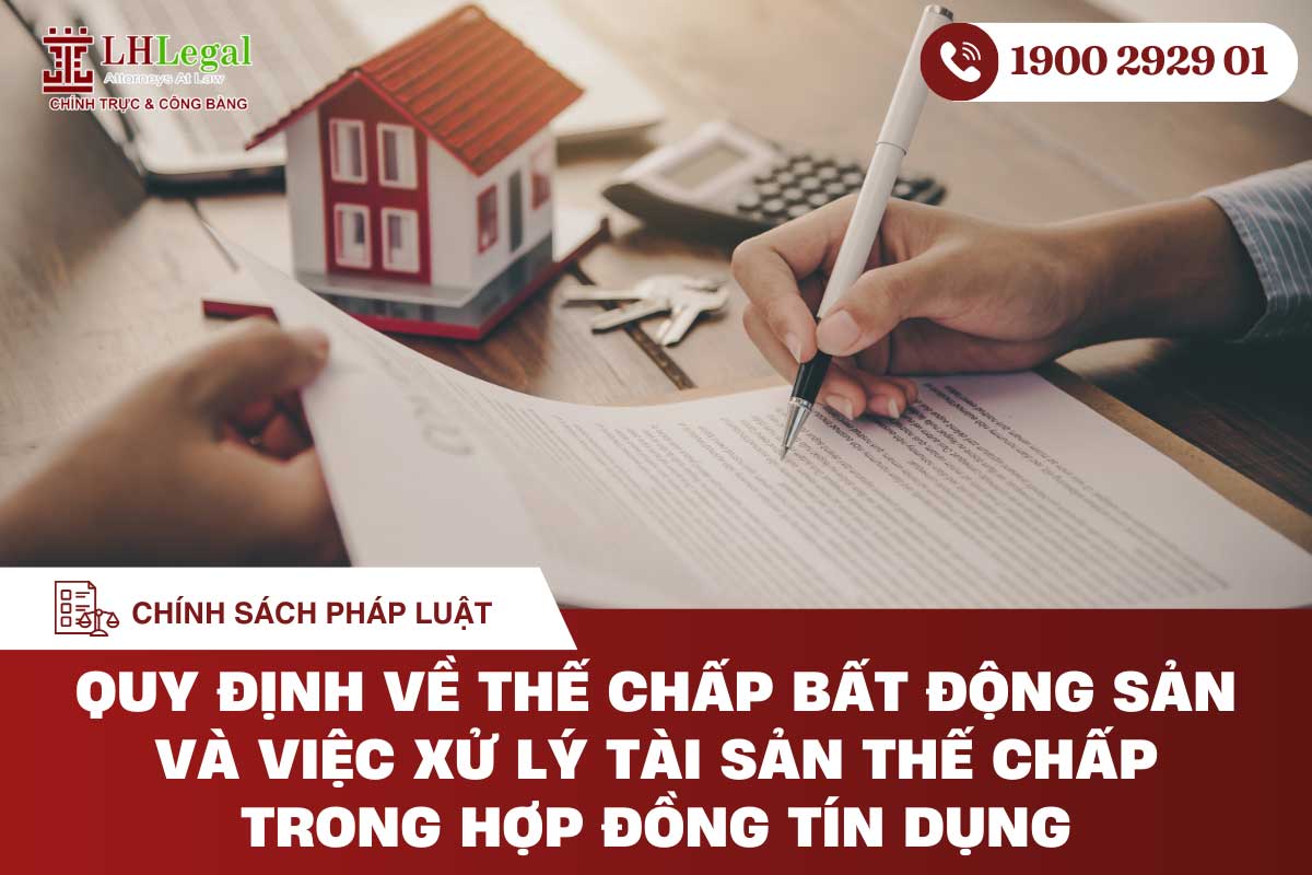 Quy định về thế chấp bất động sản và việc xử lý tài sản thế chấp trong hợp đồng tín dụng