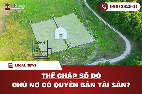 Thế chấp sổ đỏ: Chủ nợ có quyền bán tài sản?