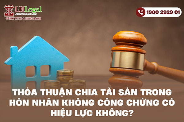 Thỏa thuận chia tài sản trong hôn nhân không công chứng có hiệu lực không?