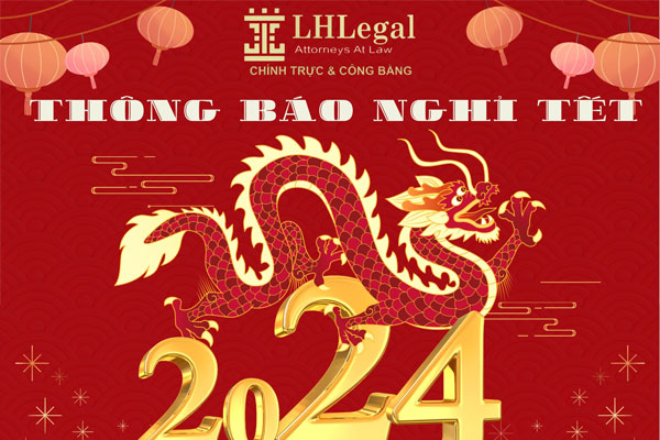 Công ty Luật TNHH LHLegal trân trọng thông báo lịch nghỉ tết Nguyên Đán 2024