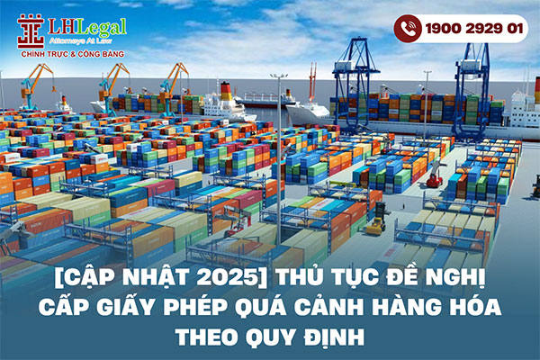 [Cập nhật 2025] Thủ tục đề nghị cấp Giấy phép quá cảnh hàng hóa theo quy định