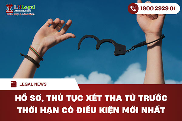 Hồ sơ, thủ tục xét tha tù trước thời hạn có điều kiện mới nhất