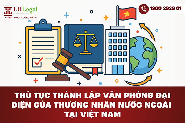 Thủ tục thành lập văn phòng đại diện của thương nhân nước ngoài tại Việt Nam như thế nào?