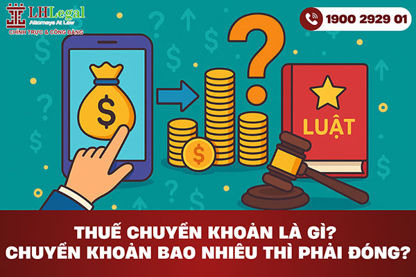 Thuế chuyển khoản là gì? Chuyển khoản bao nhiêu thì phải đóng thuế?
