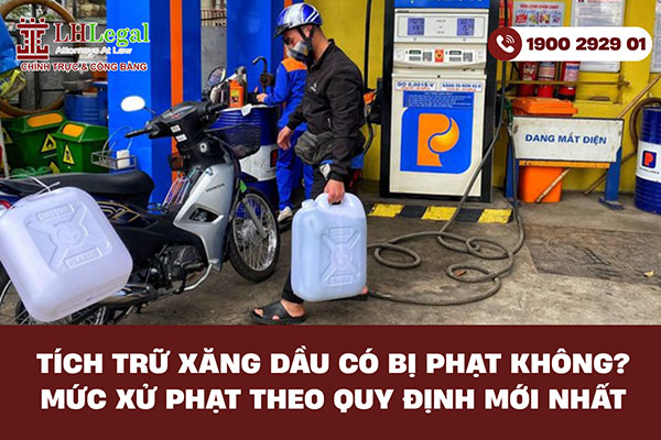 Tích trữ xăng dầu có bị phạt không? Mức xử phạt theo quy định mới nhất