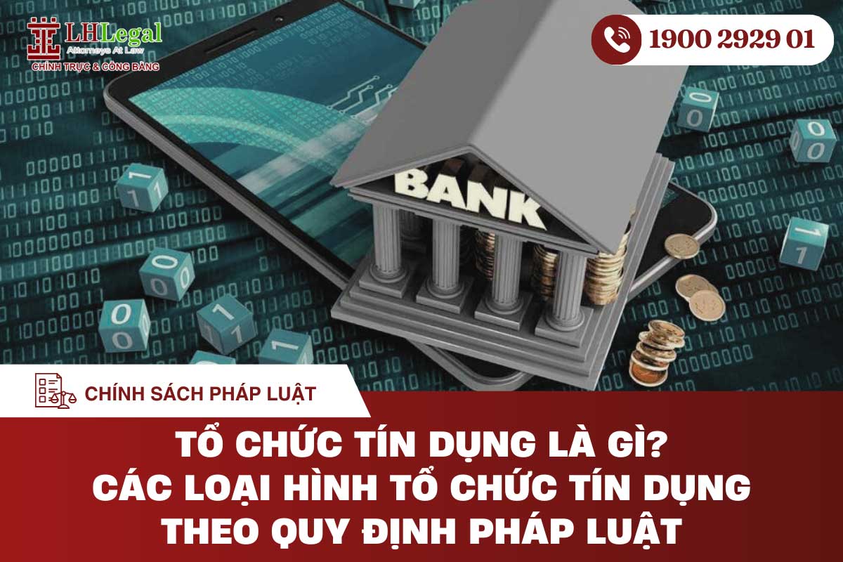 Tổ chức tín dụng là gì? Các loại hình tổ chức tín dụng theo quy định pháp luật