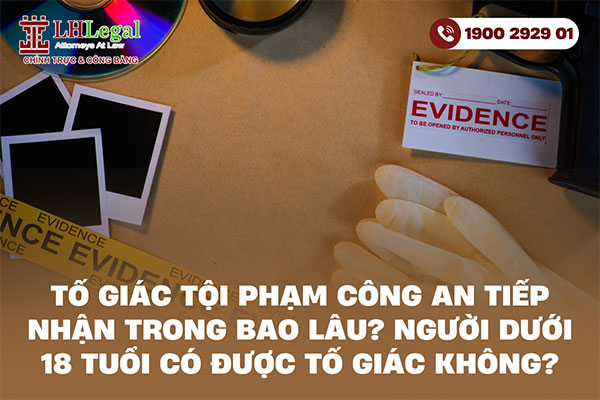 Tố giác tội phạm công an tiếp nhận trong bao lâu? Người dưới 18 tuổi có được tố giác không?