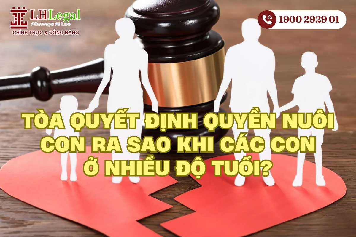 Tòa quyết định quyền nuôi con ra sao khi các con ở nhiều độ tuổi?