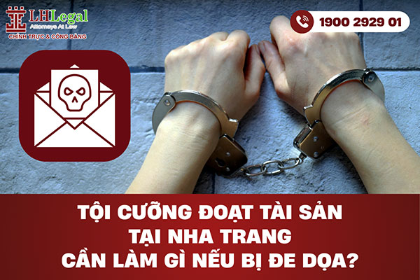 Tội cưỡng đoạt tài sản tại Nha Trang - Cần làm gì nếu bị đe dọa?