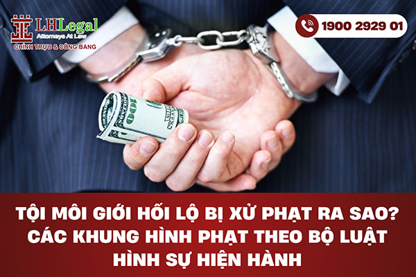 Tội môi giới hối lộ bị xử phạt ra sao? Các khung hình phạt theo Bộ luật Hình sự hiện hành