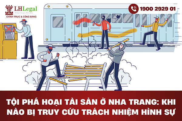 Tội phá hoại tài sản ở Nha Trang: Khi nào bị truy cứu trách nhiệm hình sự?