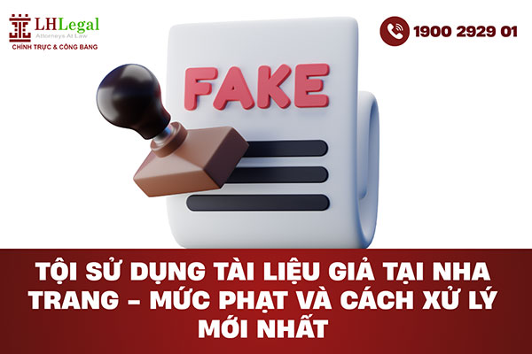 Tội sử dụng tài liệu giả tại Nha Trang – Mức phạt và cách xử lý mới nhất