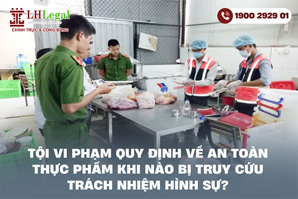 Tội vi phạm quy định về an toàn thực phẩm khi nào bị truy cứu trách nhiệm hình sự?