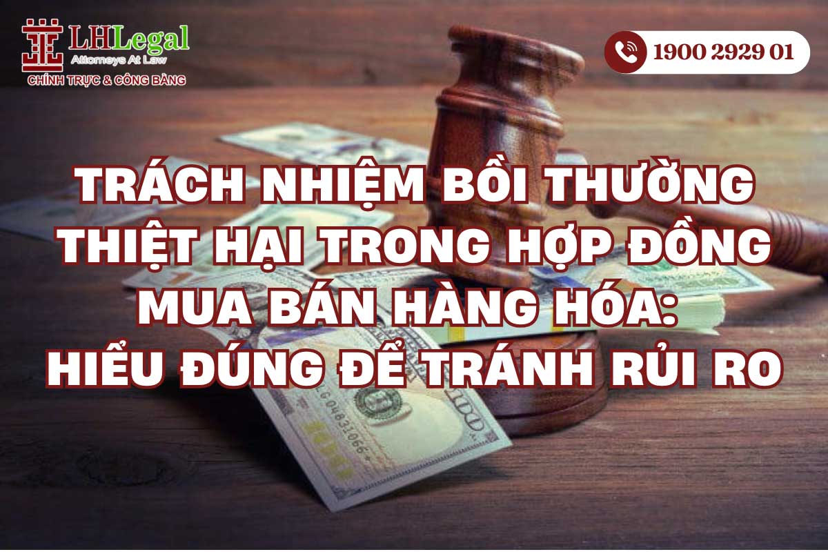 Trách nhiệm bồi thường thiệt hại trong hợp đồng mua bán hàng hóa: Hiểu đúng để tránh rủi ro