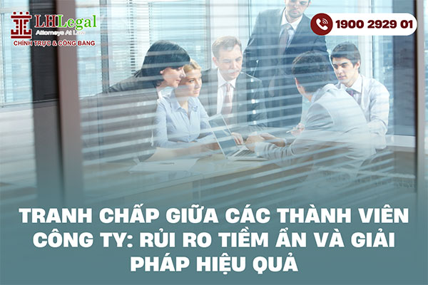 Tranh chấp giữa các thành viên công ty: Rủi ro tiềm ẩn và Giải pháp hiệu quả
