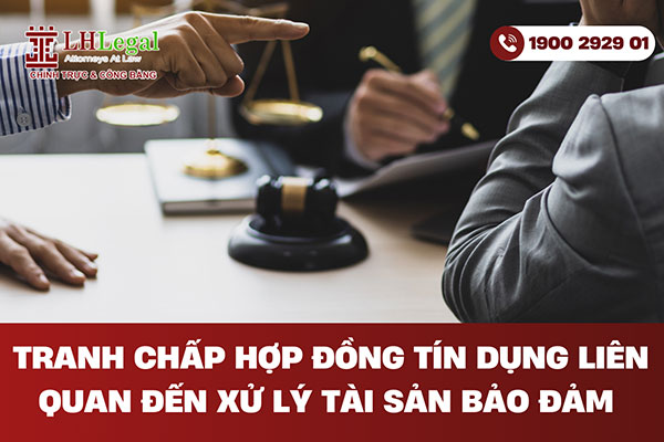 Tranh chấp hợp đồng tín dụng liên quan đến xử lý tài sản bảo đảm