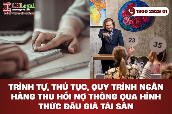 Trình tự, thủ tục, quy trình ngân hàng thu hồi nợ thông qua hình thức đấu giá tài sản