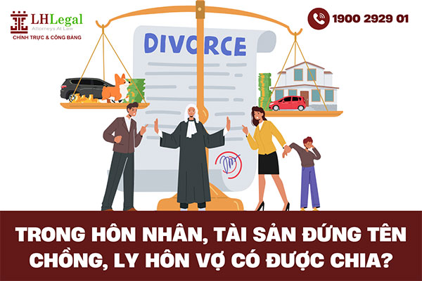 Trong hôn nhân tài sản đứng tên chồng khi ly hôn vợ có được chia?