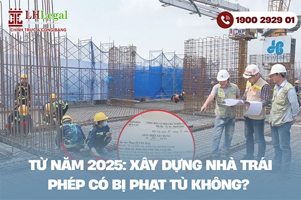 Từ năm 2025, xây dựng nhà trái phép có thể bị phạt tù 