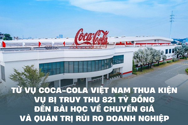 Từ vụ Coca-Cola Việt Nam thua kiện vụ bị truy thu 821 tỷ đồng đến bài học về chuyển giá và quản trị rủi ro doanh nghiệp