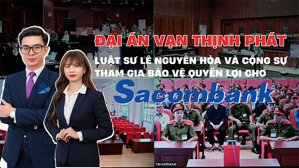 Luật sư Lê Nguyên Hòa và Cộng sự tham gia bảo vệ quyền và lợi ích hợp pháp cho Sacombank